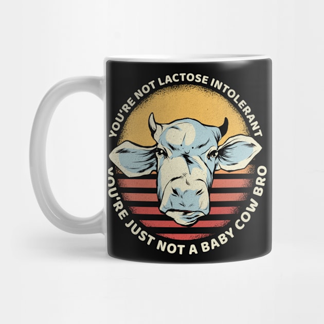 You're Not Lactose Intolerant You're Not A Baby Cow by funkyteesfunny